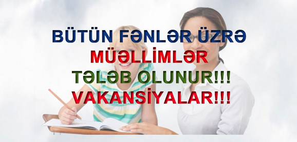 Bütün fənlər üzrə müəllimlər tələb olunur – VAKANSİYALAR